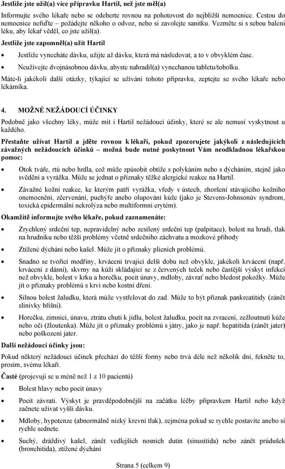 Jestliže jste zapomněl(a) užít Hartil Jestliže vynecháte dávku, užijte až dávku, která má následovat, a to v obvyklém čase.