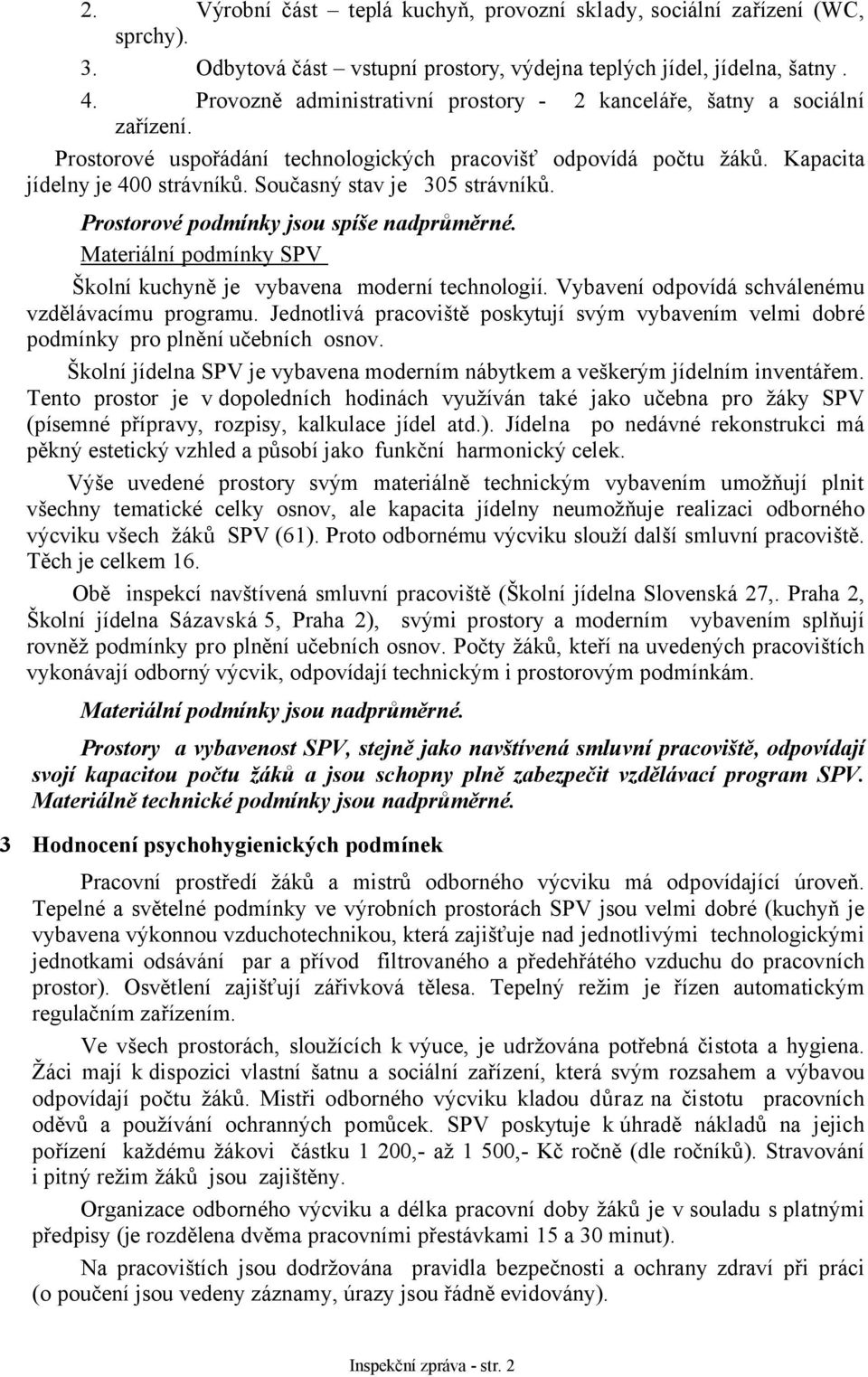 Současný stav je 305 strávníků. Prostorové podmínky jsou spíše nadprůměrné. Materiální podmínky SPV Školní kuchyně je vybavena moderní technologií. Vybavení odpovídá schválenému vzdělávacímu programu.