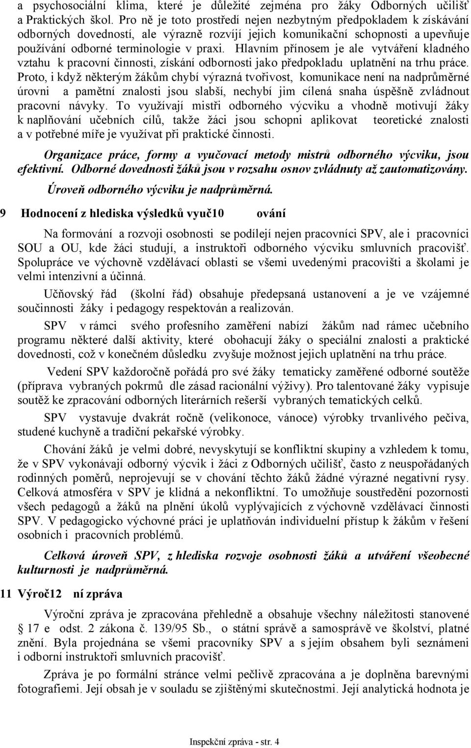 Hlavním přínosem je ale vytváření kladného vztahu k pracovní činnosti, získání odbornosti jako předpokladu uplatnění na trhu práce.