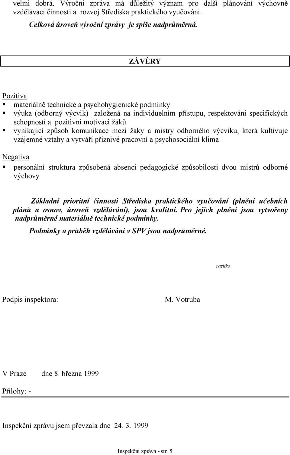 způsob komunikace mezi žáky a mistry odborného výcviku, která kultivuje vzájemné vztahy a vytváří příznivé pracovní a psychosociální klima Negativa personální struktura způsobená absencí pedagogické