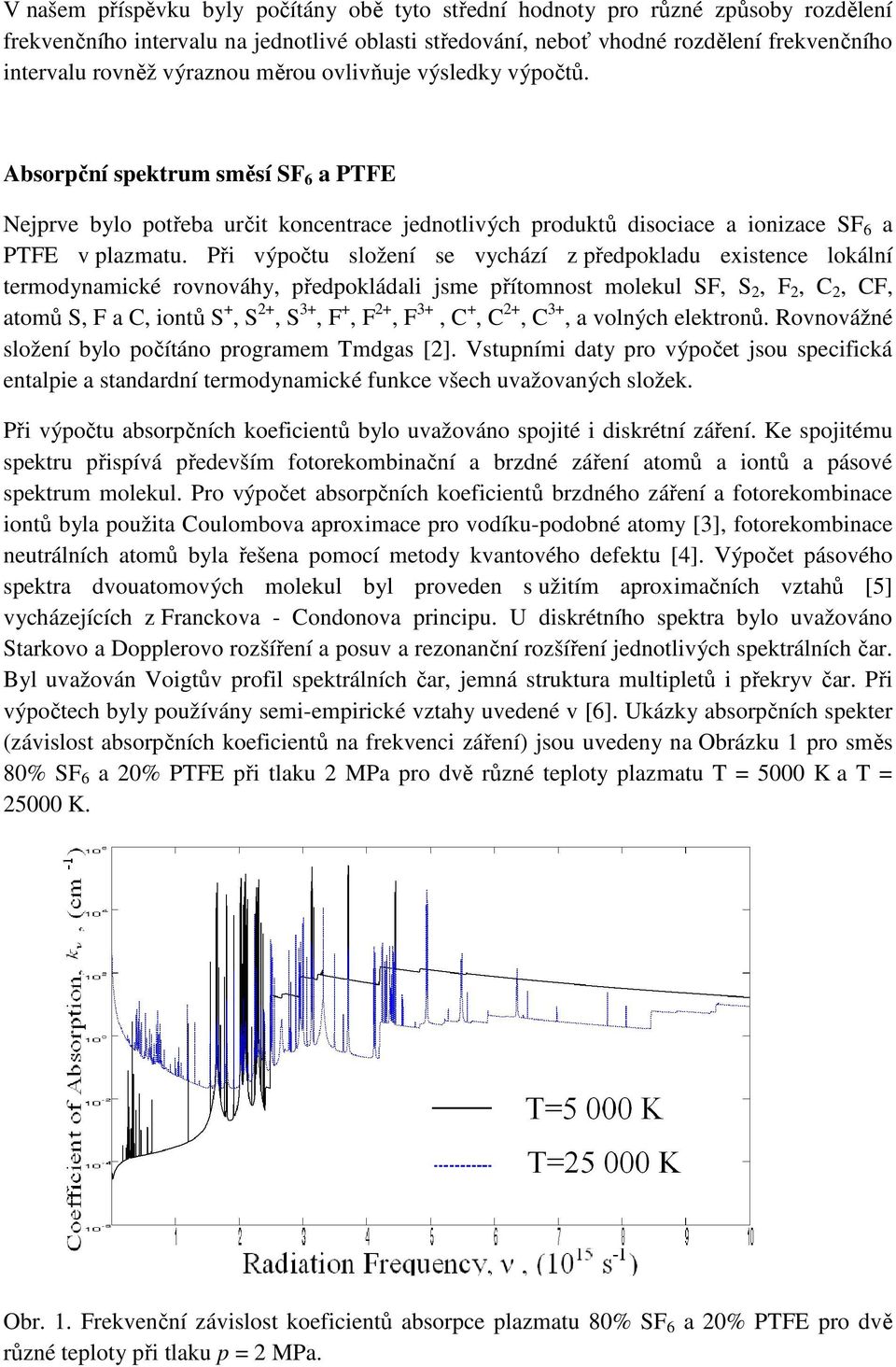 Při výpočtu složení se vychází z předpoladu existence loální termodynamicé rovnováhy, předpoládali jsme přítomnost moleul SF, S 2, F 2, C 2, CF, atomů S, F a C, iontů S +, S 2+, S 3+, F +, F 2+, F