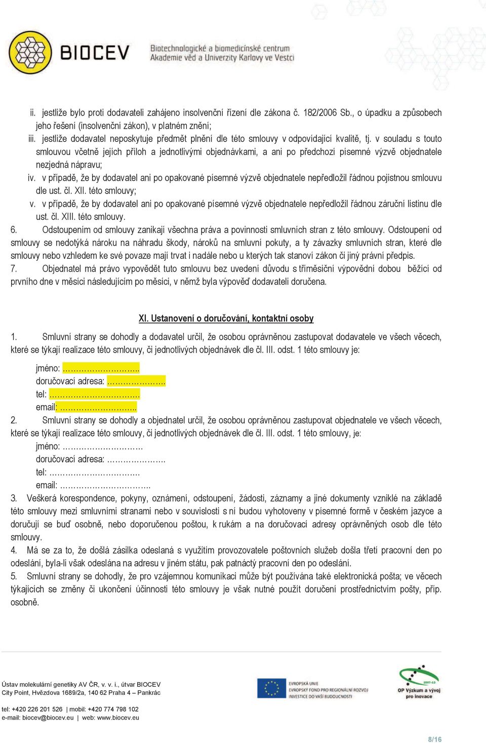 v souladu s touto smlouvou v etn jejích p íloh a jednotlivými objednávkami, a ani po p edchozí písemné výzv objednatele nezjedná nápravu; iv.