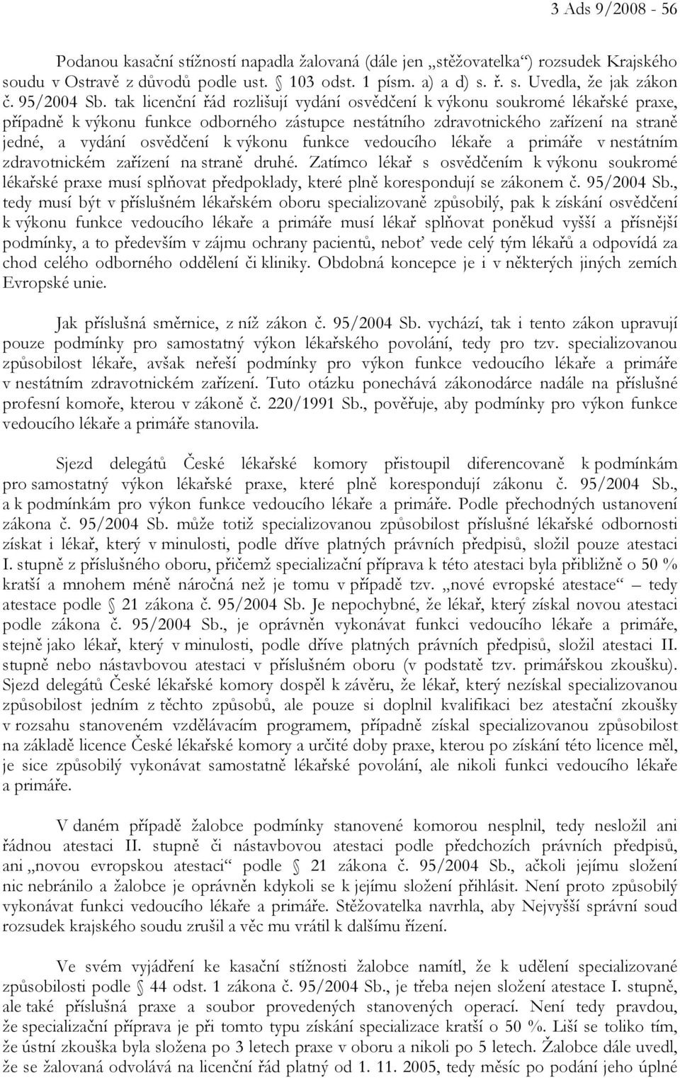 tak licenční řád rozlišují vydání osvědčení k výkonu soukromé lékařské praxe, případně k výkonu funkce odborného zástupce nestátního zdravotnického zařízení na straně jedné, a vydání osvědčení k