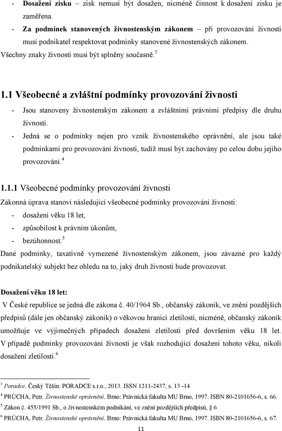 1 Všeobecné a zvláštní podmínky provozování ţivnosti - Jsou stanoveny ţivnostenským zákonem a zvláštními právními předpisy dle druhu ţivnosti.