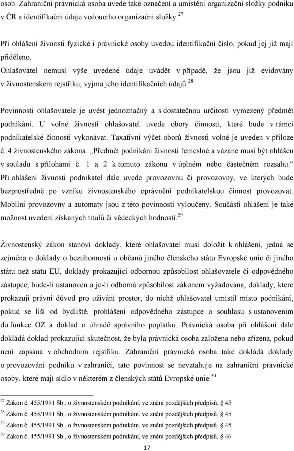 Ohlašovatel nemusí výše uvedené údaje uvádět v případě, ţe jsou jiţ evidovány v ţivnostenském rejstříku, vyjma jeho identifikačních údajů.