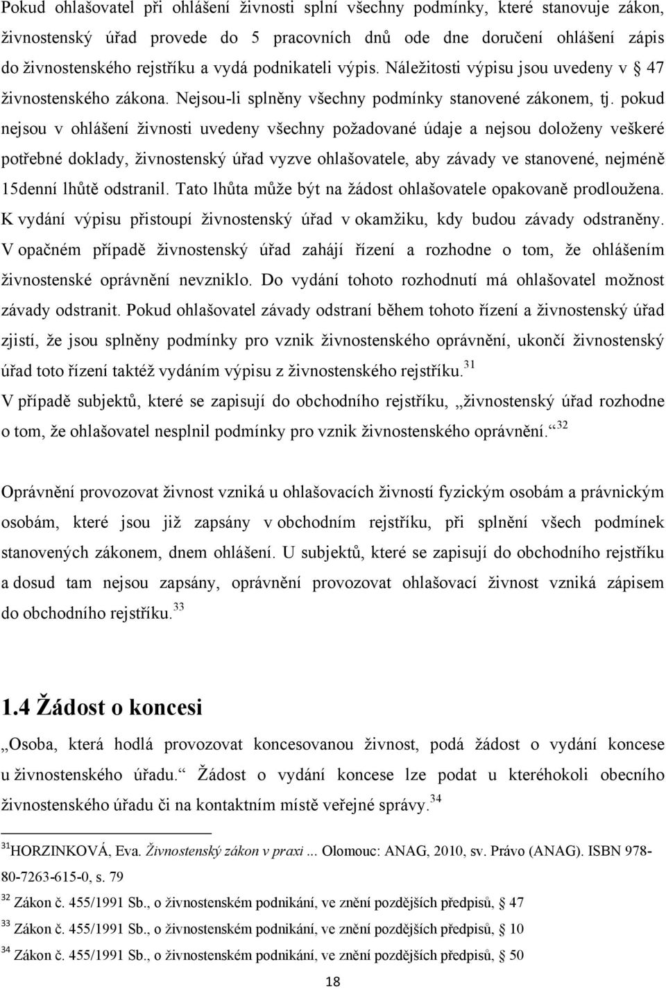 pokud nejsou v ohlášení ţivnosti uvedeny všechny poţadované údaje a nejsou doloţeny veškeré potřebné doklady, ţivnostenský úřad vyzve ohlašovatele, aby závady ve stanovené, nejméně 15denní lhůtě