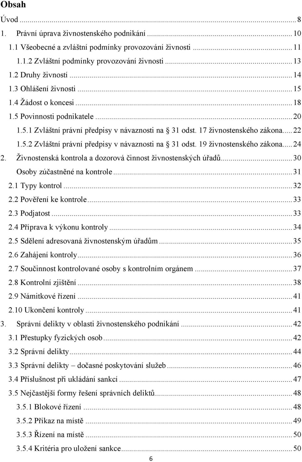 19 ţivnostenského zákona... 24 2. Ţivnostenská kontrola a dozorová činnost ţivnostenských úřadů... 30 Osoby zúčastněné na kontrole... 31 2.1 Typy kontrol... 32 2.2 Pověření ke kontrole... 33 2.