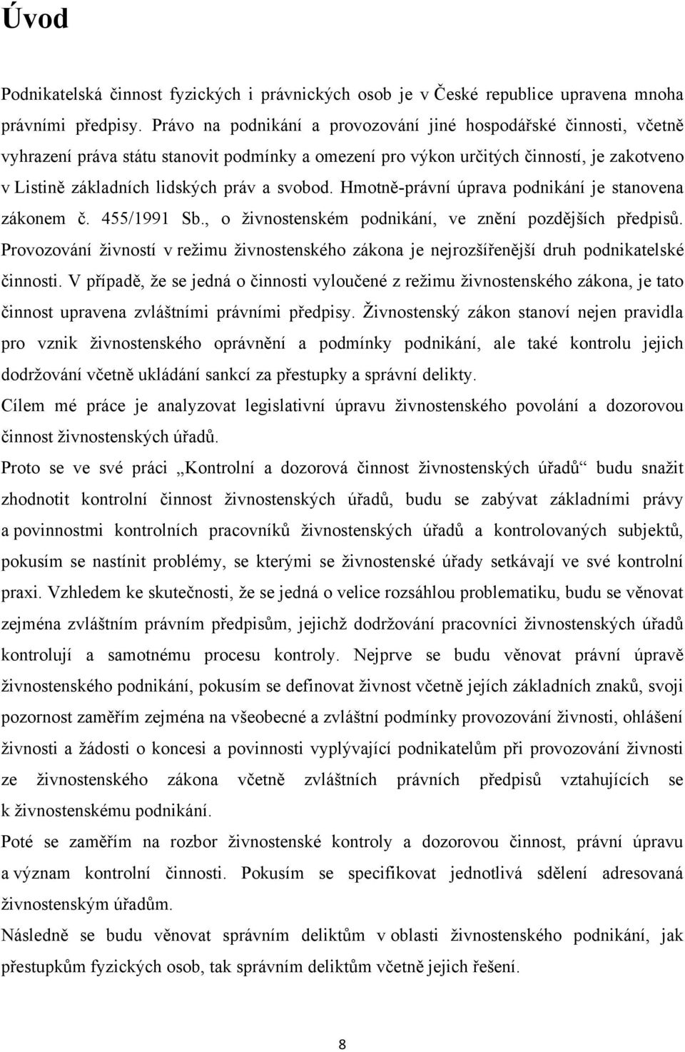 svobod. Hmotně-právní úprava podnikání je stanovena zákonem č. 455/1991 Sb., o ţivnostenském podnikání, ve znění pozdějších předpisů.