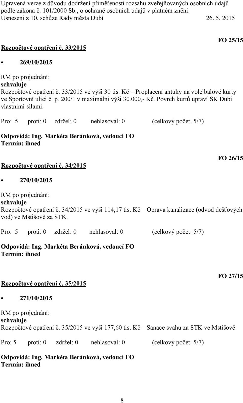 34/2015 FO 26/15 270/10/2015 : Rozpočtové opatření č. 34/2015 ve výši 114,17 tis. Kč Oprava kanalizace (odvod dešťových vod) ve Mstišově za STK. Odpovídá: Ing.