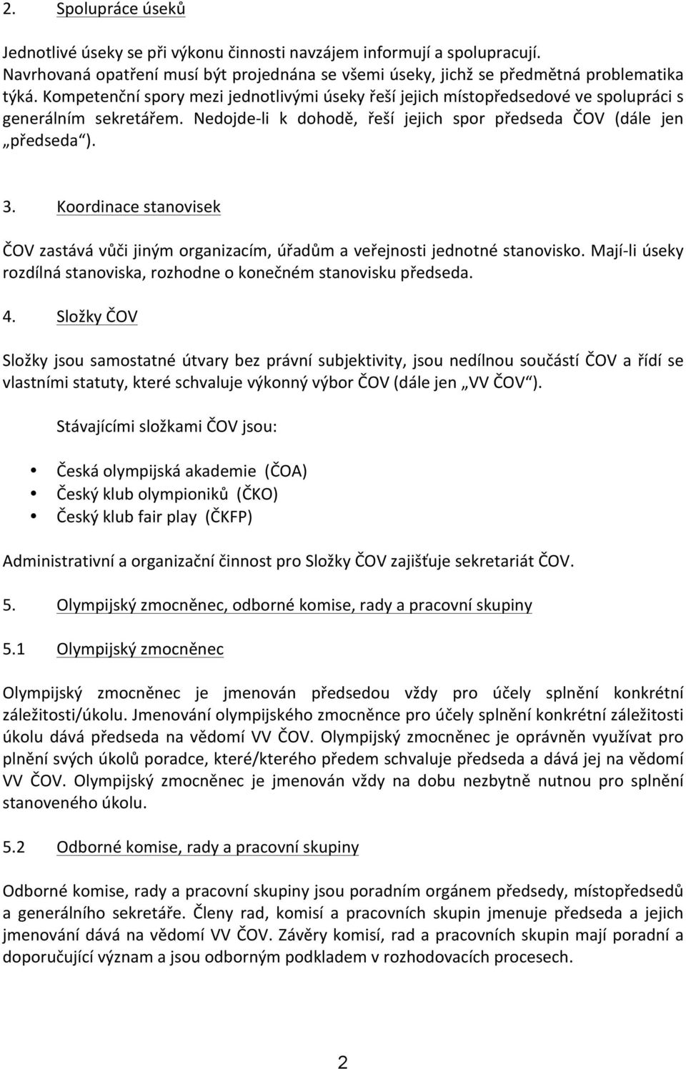 Koordinace stanovisek ČOV zastává vůči jiným organizacím, úřadům a veřejnosti jednotné stanovisko. Majíli úseky rozdílná stanoviska, rozhodne o konečném stanovisku předseda. 4.