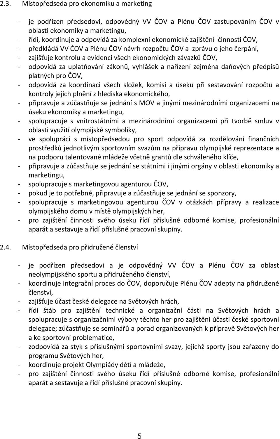 zákonů, vyhlášek a nařízení zejména daňových předpisů platných pro ČOV, - odpovídá za koordinaci všech složek, komisí a úseků při sestavování rozpočtů a kontroly jejich plnění z hlediska