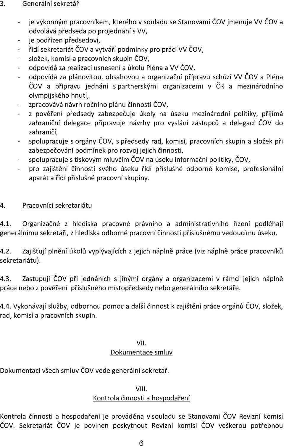 a Pléna ČOV a přípravu jednání s partnerskými organizacemi v ČR a mezinárodního olympijského hnutí, - zpracovává návrh ročního plánu činnosti ČOV, - z pověření předsedy zabezpečuje úkoly na úseku