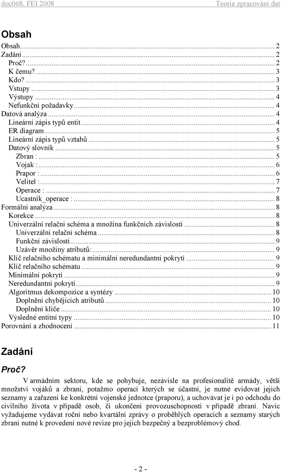 .. 8 Univerzální relační schéma a množina funkčních závislostí... 8 Univerzální relační schéma... 8 Funkční závislosti... 9 Uzávěr množiny atributů:.
