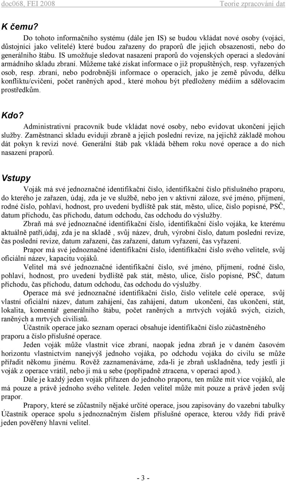 zbraní, nebo podrobnější informace o operacích, jako je země původu, délku konfliktu/cvičení, počet raněných apod., které mohou být předloženy médiím a sdělovacím prostředkům. Kdo?