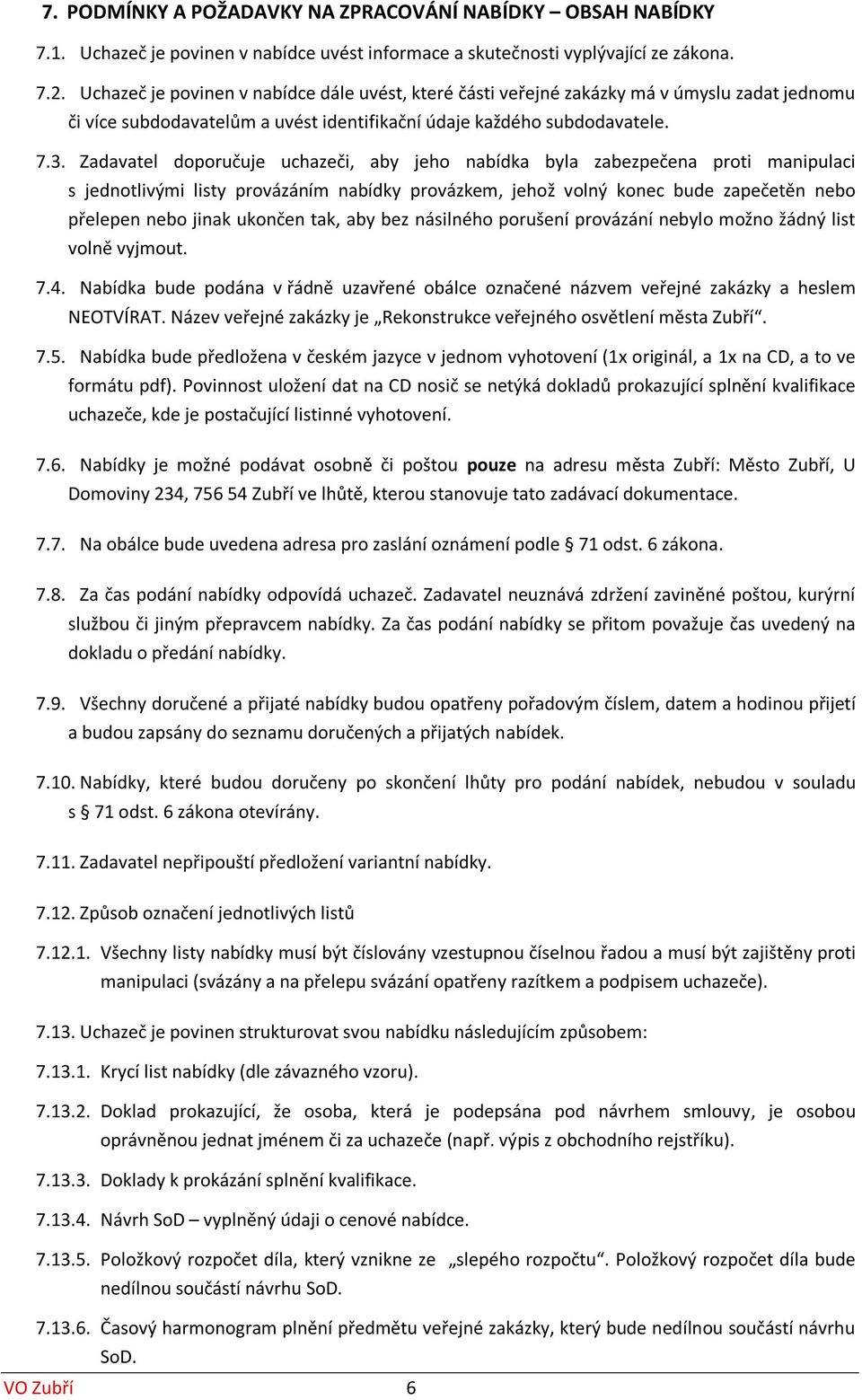 Zadavatel doporučuje uchazeči, aby jeho nabídka byla zabezpečena proti manipulaci s jednotlivými listy provázáním nabídky provázkem, jehož volný konec bude zapečetěn nebo přelepen nebo jinak ukončen