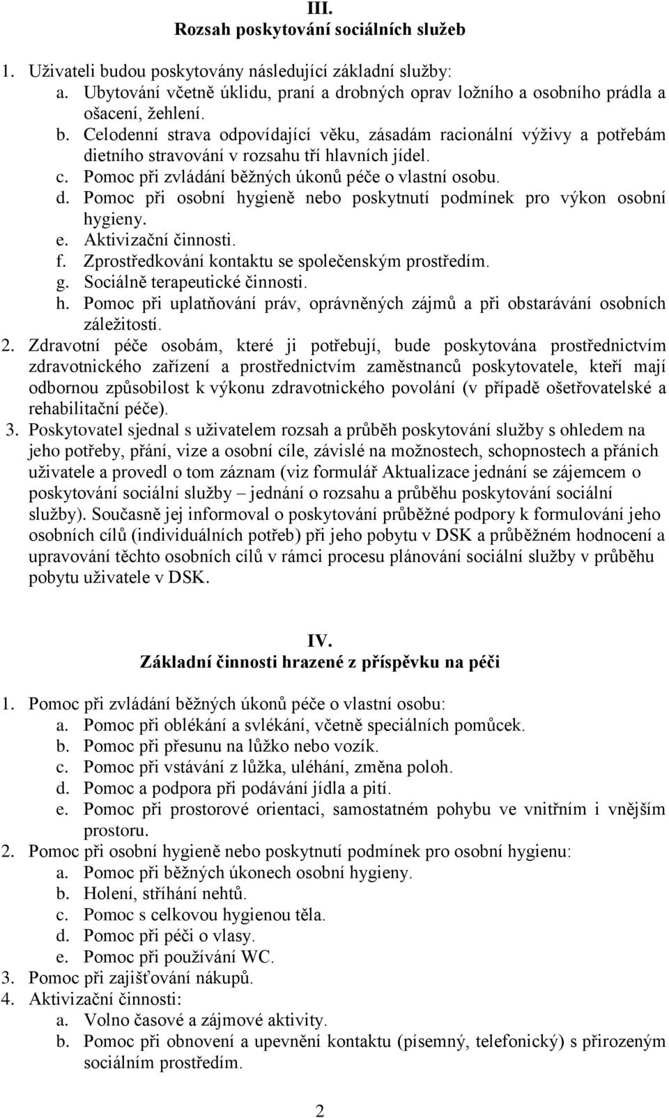 e. Aktivizační činnosti. f. Zprostředkování kontaktu se společenským prostředím. g. Sociálně terapeutické činnosti. h.