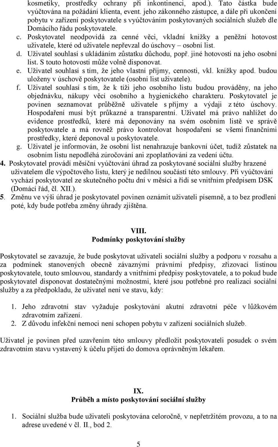 Poskytovatel neodpovídá za cenné věci, vkladní knížky a peněžní hotovost uživatele, které od uživatele nepřevzal do úschovy osobní list. d. Uživatel souhlasí s ukládáním zůstatku důchodu, popř.