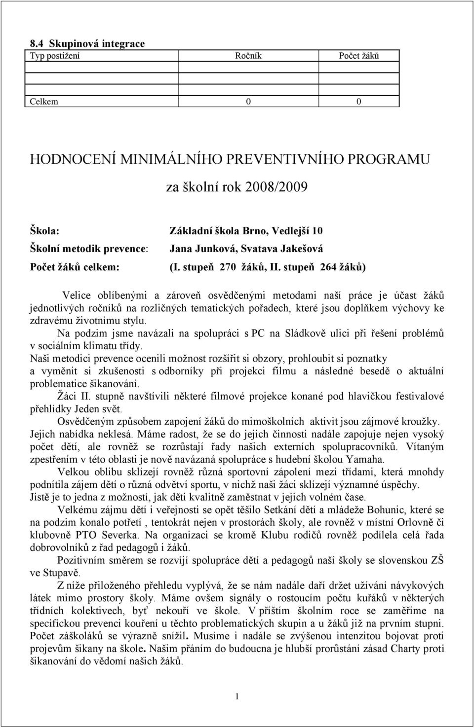 stupeň 264 žáků) Velice oblíbenými a zároveň osvědčenými metodami naší práce je ţáků jednotlivých ročníků na rozličných tematických pořadech, které jsou doplňkem výchovy ke zdravému ţivotnímu stylu.