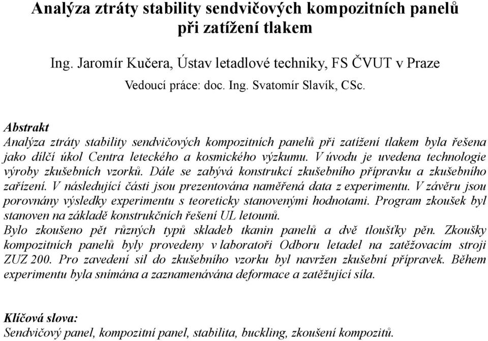 V úvodu je uvedena technologie výroby zkušebních vzorků. Dále se zabývá konstrukcí zkušebního přípravku a zkušebního zařízení. V následující části jsou prezentována naměřená data z experimentu.