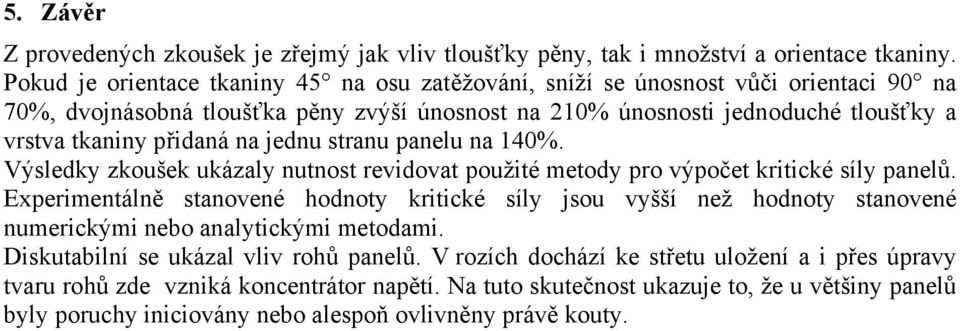 na jednu stranu panelu na 140%. Výsledky zkoušek ukázaly nutnost revidovat použité metody pro výpočet kritické síly panelů.