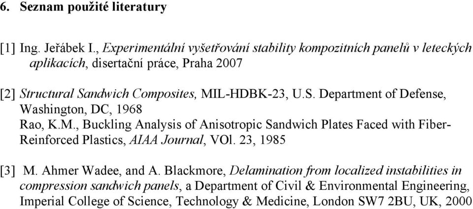 MIL-HDBK-23, U.S. Department of Defense, Washington, DC, 1968 Rao, K.M., Buckling Analysis of Anisotropic Sandwich Plates Faced with Fiber- Reinforced Plastics, AIAA Journal, VOl.