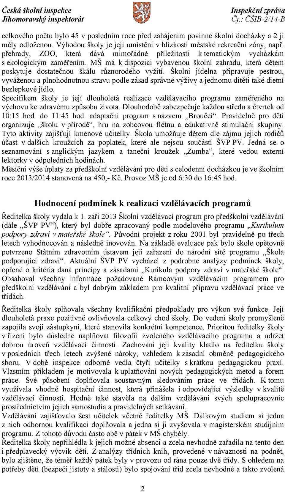 Školní jídelna připravuje pestrou, vyváženou a plnohodnotnou stravu podle zásad správné výživy a jednomu dítěti také dietní bezlepkové jídlo.