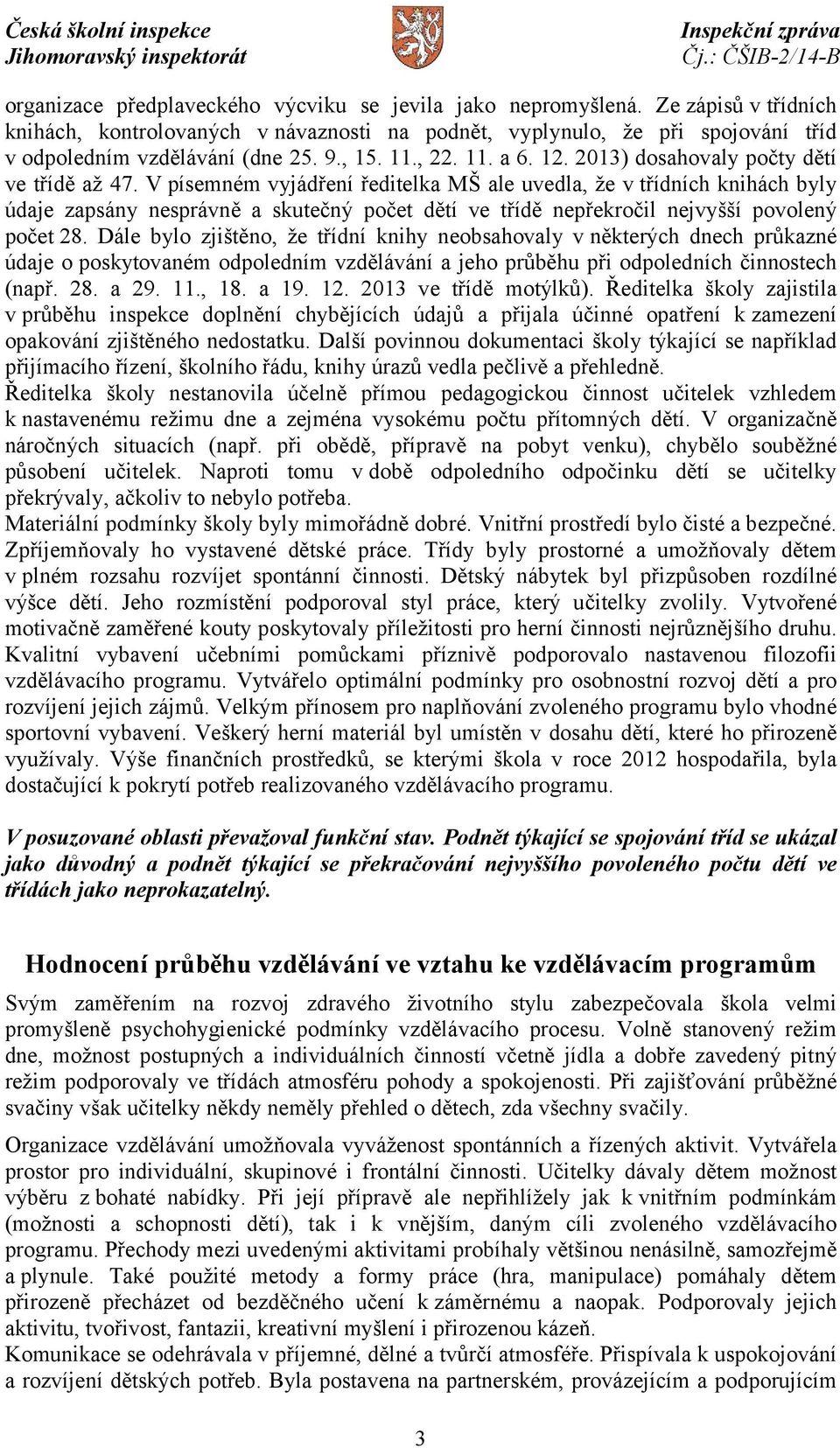 V písemném vyjádření ředitelka MŠ ale uvedla, že v třídních knihách byly údaje zapsány nesprávně a skutečný počet dětí ve třídě nepřekročil nejvyšší povolený počet 28.