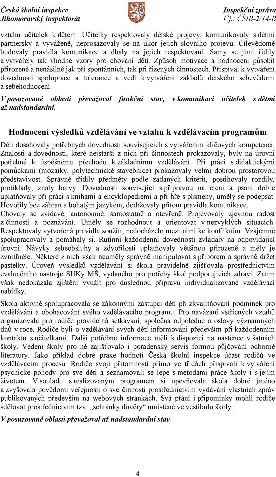 Způsob motivace a hodnocení působil přirozeně a nenásilně jak při spontánních, tak při řízených činnostech.