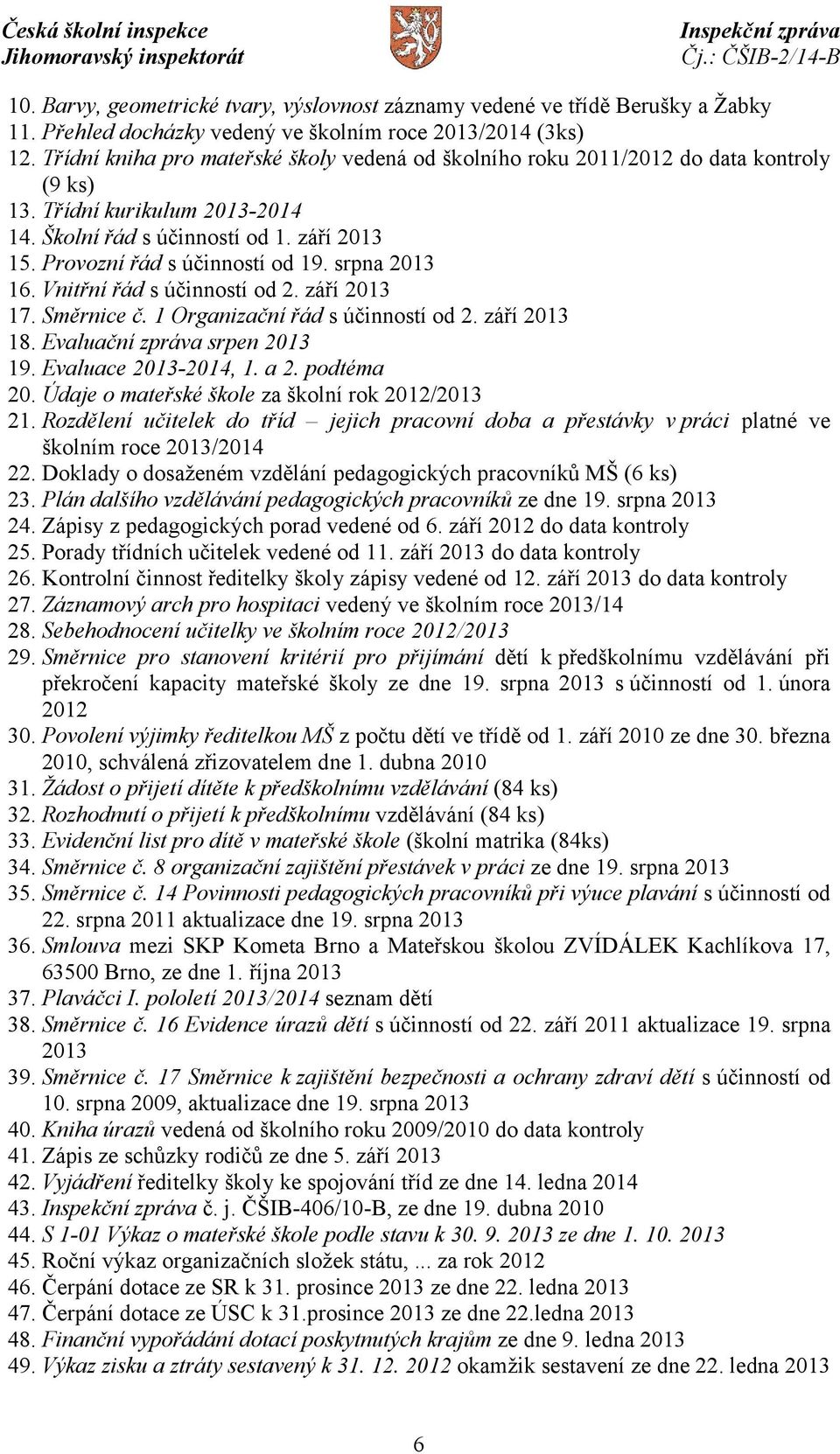 srpna 2013 16. Vnitřní řád s účinností od 2. září 2013 17. Směrnice č. 1 Organizační řád s účinností od 2. září 2013 18. Evaluační zpráva srpen 2013 19. Evaluace 2013-2014, 1. a 2. podtéma 20.