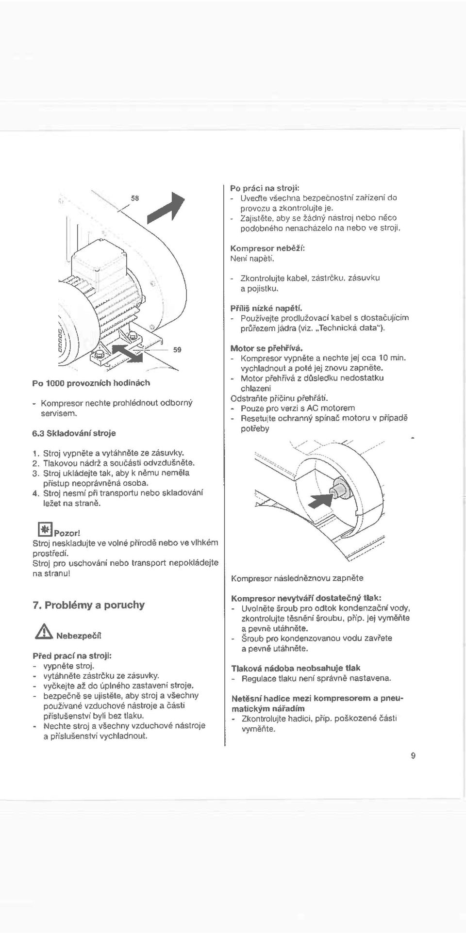 Po 1000 provozních hodinách - Kompresor nechte prohlédnout odborný servisem. 6.3 Skladovánĺ stroje I Stroj vypněte a vytáhněte ze zásuvky. 2. Tlakovou nádrž a součásti odvzdušněte. 3.