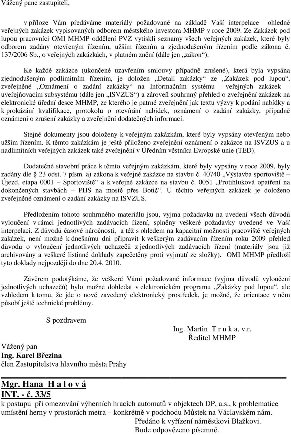 137/2006 Sb., o veřejných zakázkách, v platném znění (dále jen zákon ).