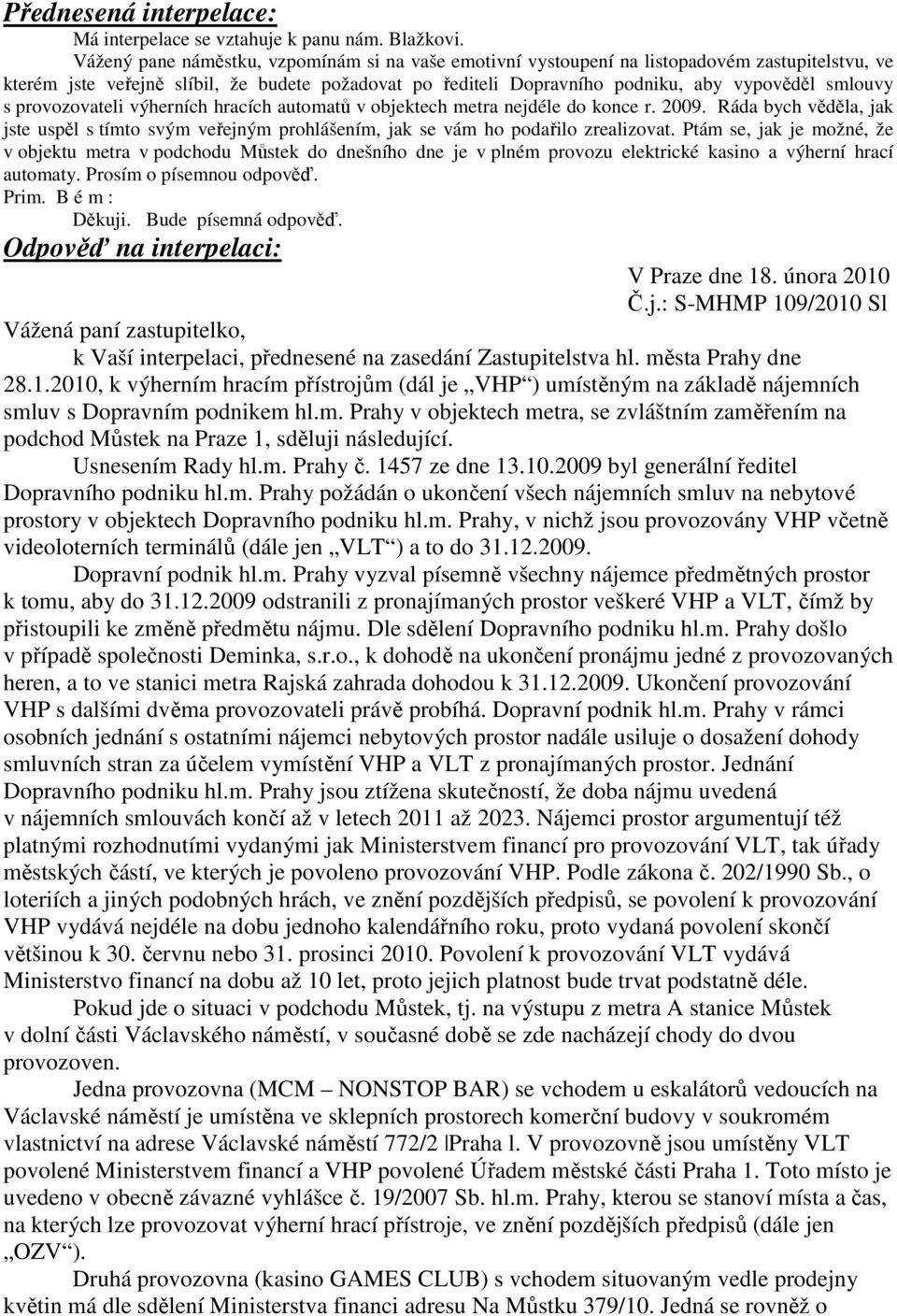 s provozovateli výherních hracích automatů v objektech metra nejdéle do konce r. 2009. Ráda bych věděla, jak jste uspěl s tímto svým veřejným prohlášením, jak se vám ho podařilo zrealizovat.