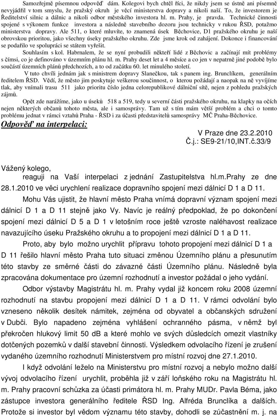 Technické činnosti spojené s výkonem funkce investora a následně stavebního dozoru jsou technicky v rukou ŘSD, potažmo ministerstva dopravy.