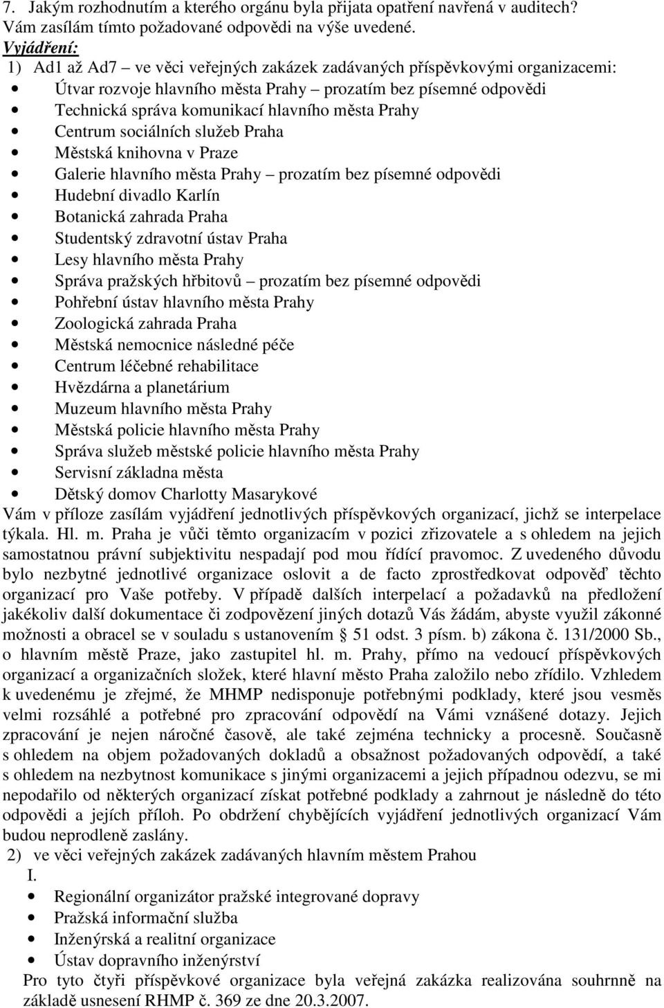 Prahy Centrum sociálních služeb Praha Městská knihovna v Praze Galerie hlavního města Prahy prozatím bez písemné odpovědi Hudební divadlo Karlín Botanická zahrada Praha Studentský zdravotní ústav