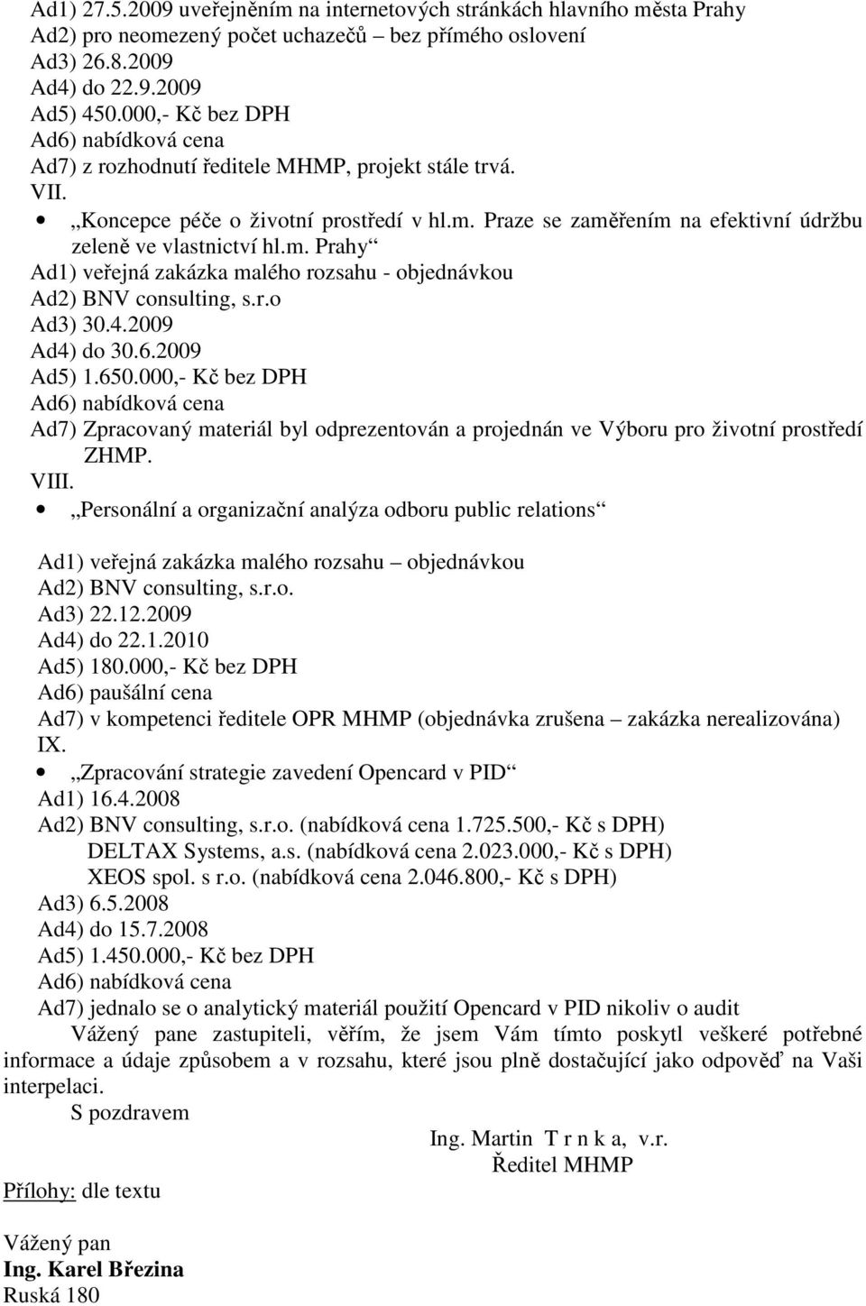Praze se zaměřením na efektivní údržbu zeleně ve vlastnictví hl.m. Prahy Ad1) veřejná zakázka malého rozsahu - objednávkou Ad2) BNV consulting, s.r.o Ad3) 30.4.2009 Ad4) do 30.6.2009 Ad5) 1.650.