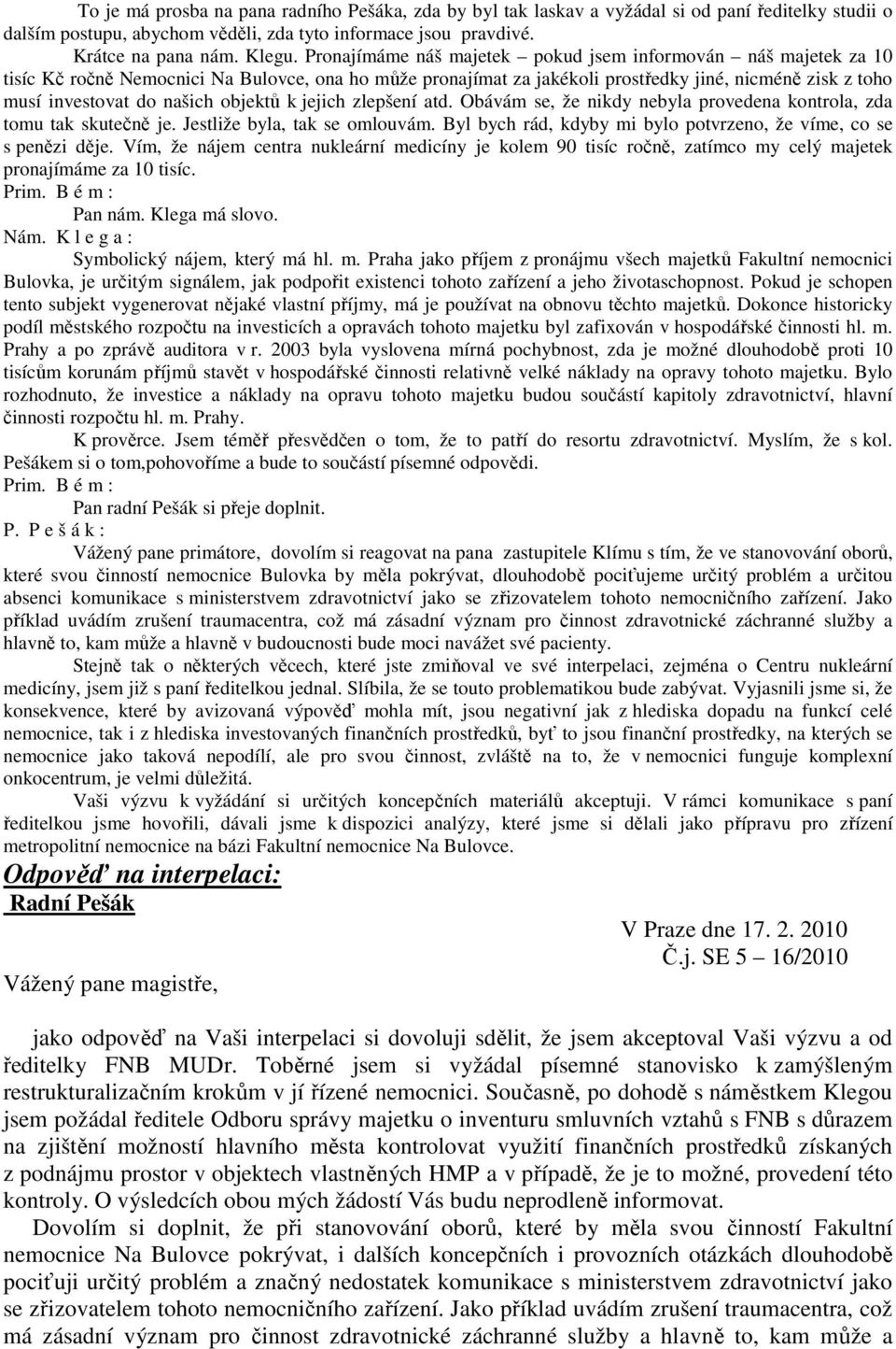 objektů k jejich zlepšení atd. Obávám se, že nikdy nebyla provedena kontrola, zda tomu tak skutečně je. Jestliže byla, tak se omlouvám.