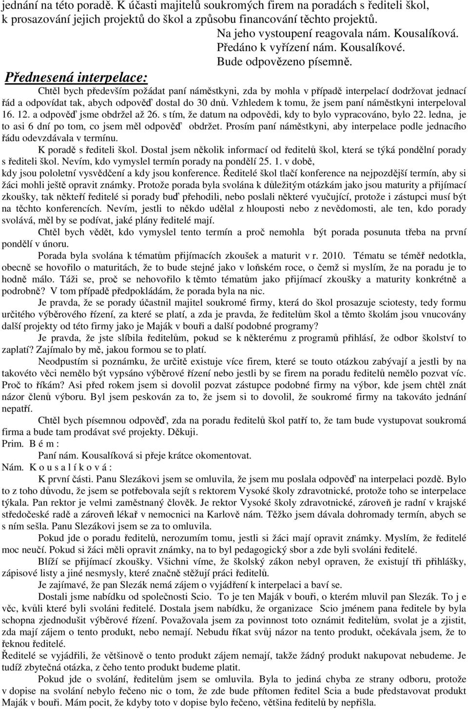 Přednesená interpelace: Chtěl bych především požádat paní náměstkyni, zda by mohla v případě interpelací dodržovat jednací řád a odpovídat tak, abych odpověď dostal do 30 dnů.