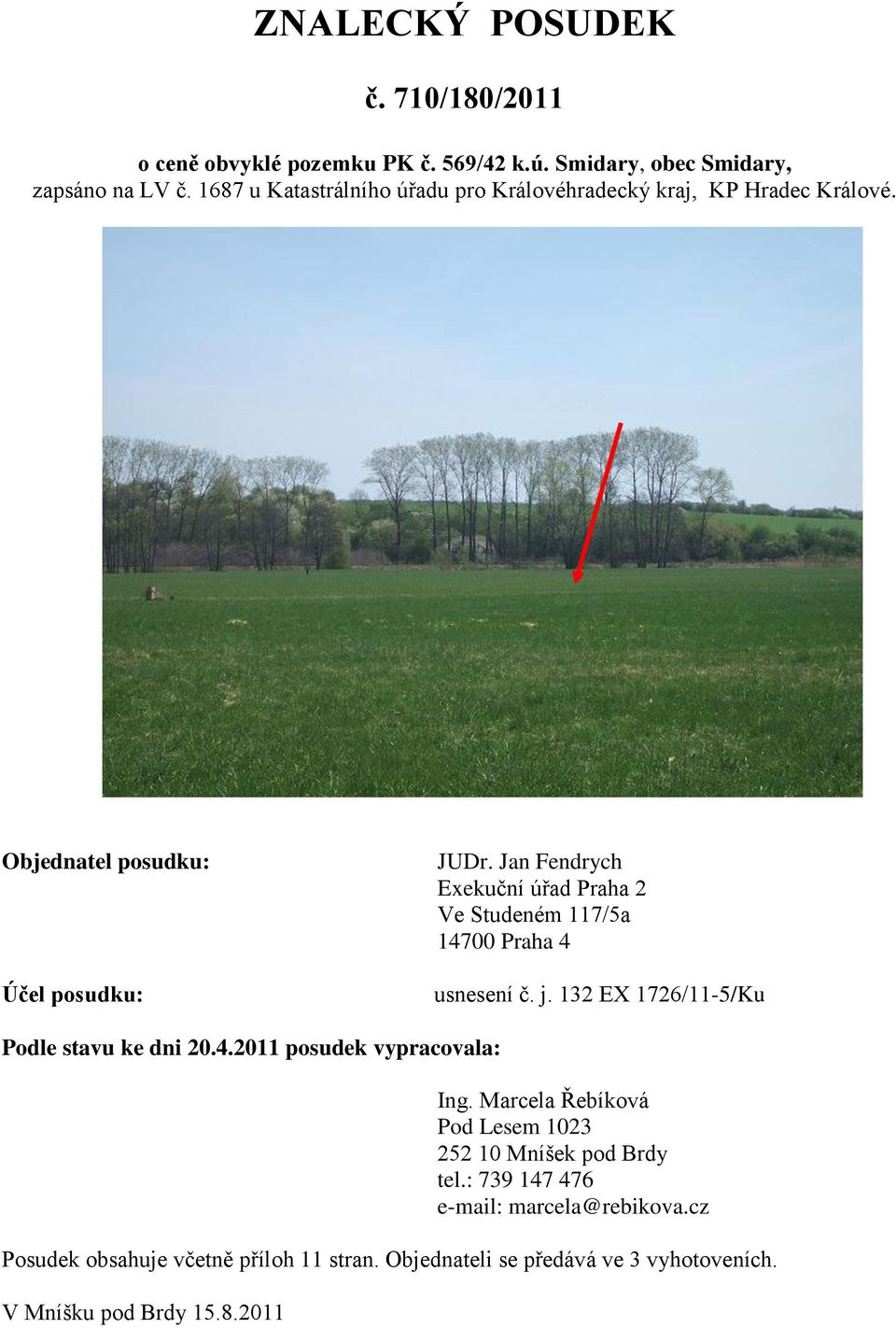 Jan Fendrych Exekuční úřad Praha 2 Ve Studeném 117/5a 14700 Praha 4 usnesení č. j. 132 EX 1726/11-5/Ku Podle stavu ke dni 20.4.2011 posudek vypracovala: Ing.