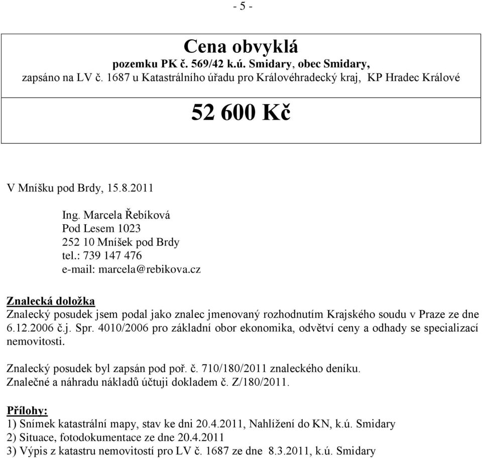 cz Znalecká doložka Znalecký posudek jsem podal jako znalec jmenovaný rozhodnutím Krajského soudu v Praze ze dne 6.12.2006 č.j. Spr.