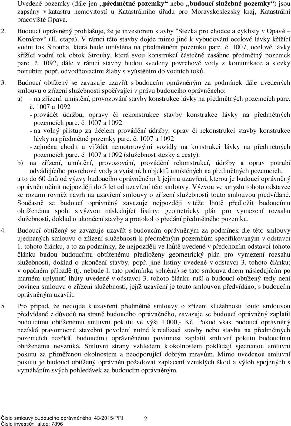 V rámci této stavby dojde mimo jiné k vybudování ocelové lávky křížící vodní tok Strouha, která bude umístěna na předmětném pozemku parc. č.