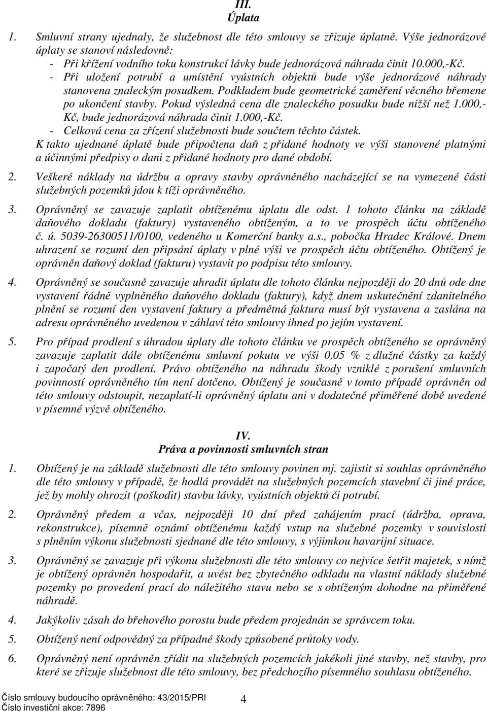 - Při uložení potrubí a umístění vyústních objektů bude výše jednorázové náhrady stanovena znaleckým posudkem. Podkladem bude geometrické zaměření věcného břemene po ukončení stavby.