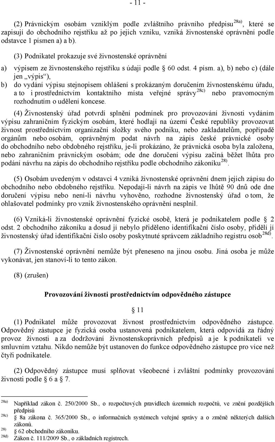 a), b) nebo c) (dále jen výpis ), b) do vydání výpisu stejnopisem ohlášení s prokázaným doručením živnostenskému úřadu, a to i prostřednictvím kontaktního místa veřejné správy 28c) nebo pravomocným