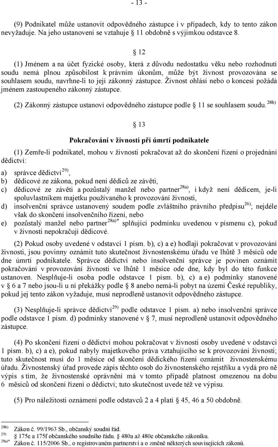 její zákonný zástupce. Živnost ohlásí nebo o koncesi požádá jménem zastoupeného zákonný zástupce. (2) Zákonný zástupce ustanoví odpovědného zástupce podle 11 se souhlasem soudu.