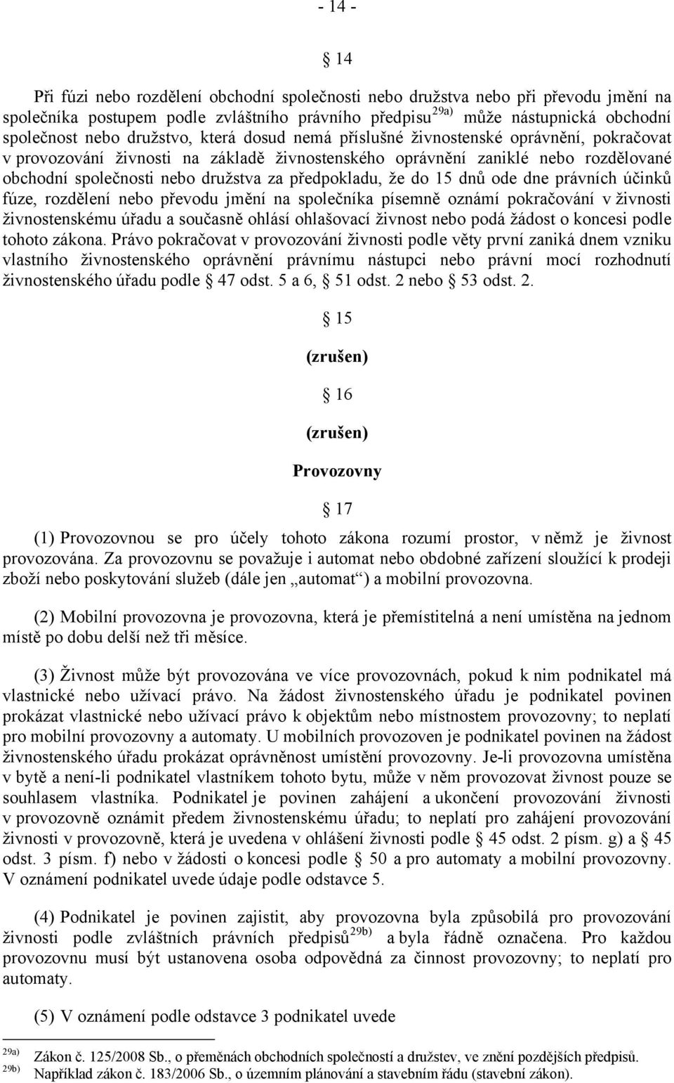 předpokladu, že do 15 dnů ode dne právních účinků fúze, rozdělení nebo převodu jmění na společníka písemně oznámí pokračování v živnosti živnostenskému úřadu a současně ohlásí ohlašovací živnost nebo