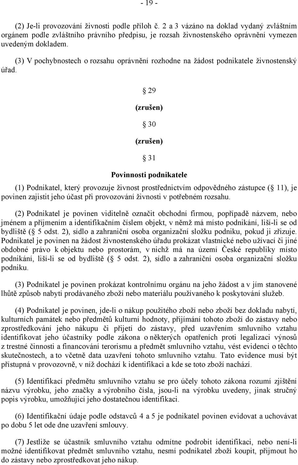 29 (zrušen) 30 (zrušen) 31 Povinnosti podnikatele (1) Podnikatel, který provozuje živnost prostřednictvím odpovědného zástupce ( 11), je povinen zajistit jeho účast při provozování živnosti v