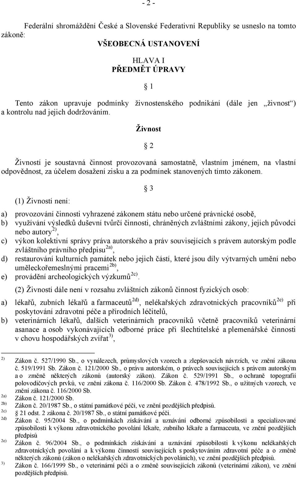 Živnost 2 Živností je soustavná činnost provozovaná samostatně, vlastním jménem, na vlastní odpovědnost, za účelem dosažení zisku a za podmínek stanovených tímto zákonem.