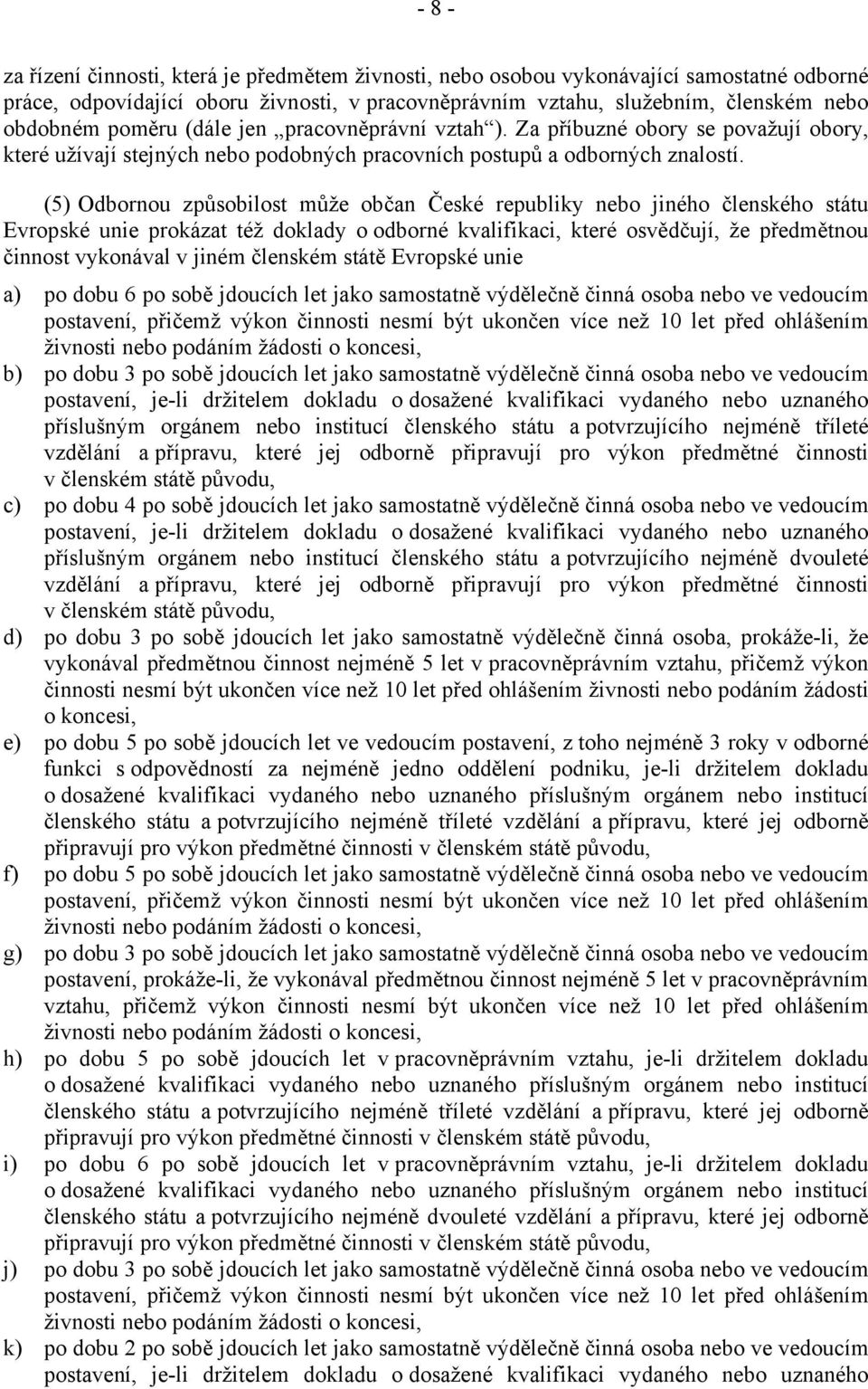 (5) Odbornou způsobilost může občan České republiky nebo jiného členského státu Evropské unie prokázat též doklady o odborné kvalifikaci, které osvědčují, že předmětnou činnost vykonával v jiném