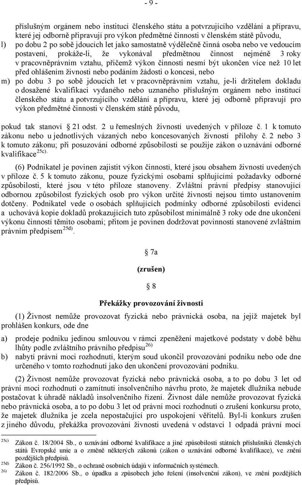 ukončen více než 10 let před ohlášením živnosti nebo podáním žádosti o koncesi, nebo m) po dobu 3 po sobě jdoucích let v pracovněprávním vztahu, je-li držitelem dokladu o dosažené kvalifikaci