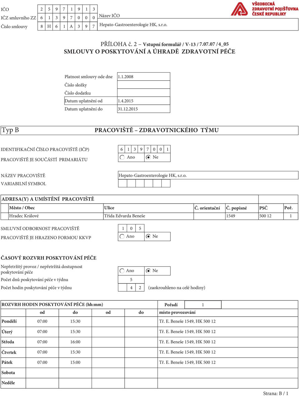 2015 Typ B PRACOVIŠTĚ ZDRAVOTNICKÉHO TÝMU IDENTIFIKAČNÍ ČÍSLO PRACOVIŠTĚ (IČP) 6 1 3 9 7 0 0 1 Ano Ne PRACOVIŠTĚ JE SOUČÁSTÍ PRIMARIÁTU NÁZEV PRACOVIŠTĚ VARIABILNÍ SYMBOL Hepato-Gastroenterologie HK,