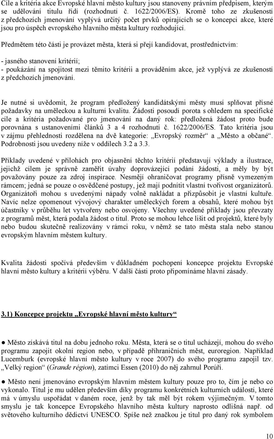 Předmětem této části je provázet města, která si přejí kandidovat, prostřednictvím: - jasného stanovení kritérií; - poukázání na spojitost mezi těmito kritérii a prováděním akce, jež vyplývá ze